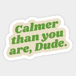 Calmer Than You Are, Dude Sticker